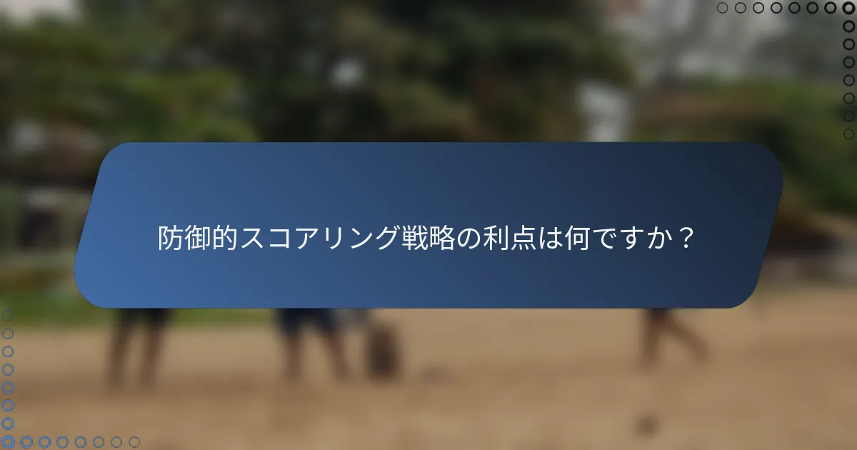 防御的スコアリング戦略の利点は何ですか？
