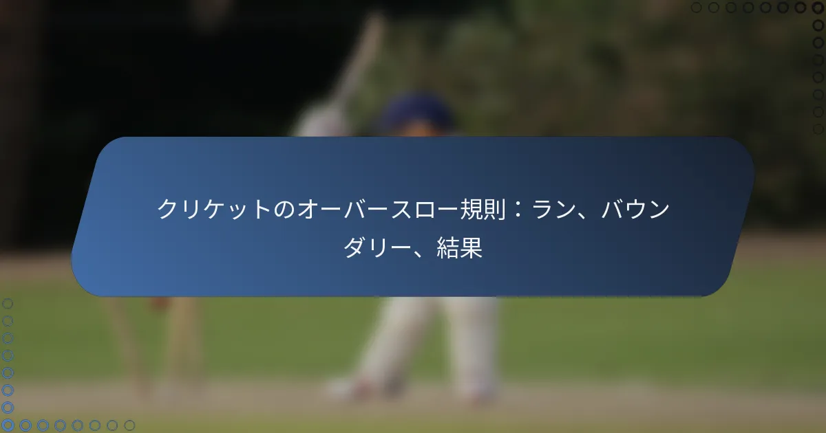 クリケットのオーバースロー規則：ラン、バウンダリー、結果