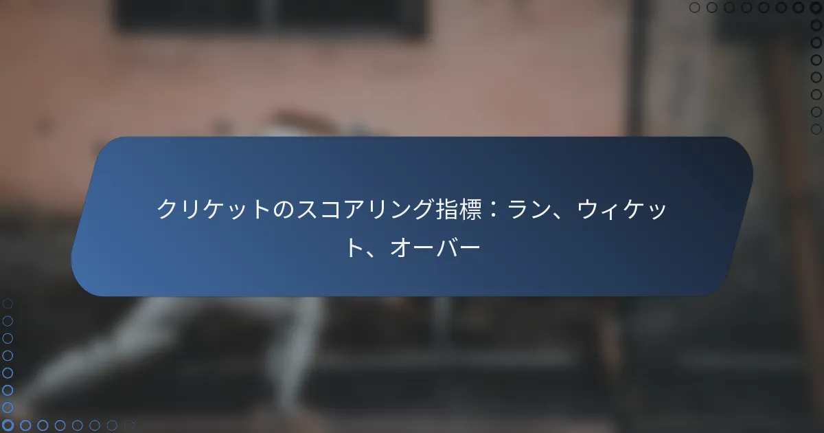 クリケットのスコアリング指標：ラン、ウィケット、オーバー
