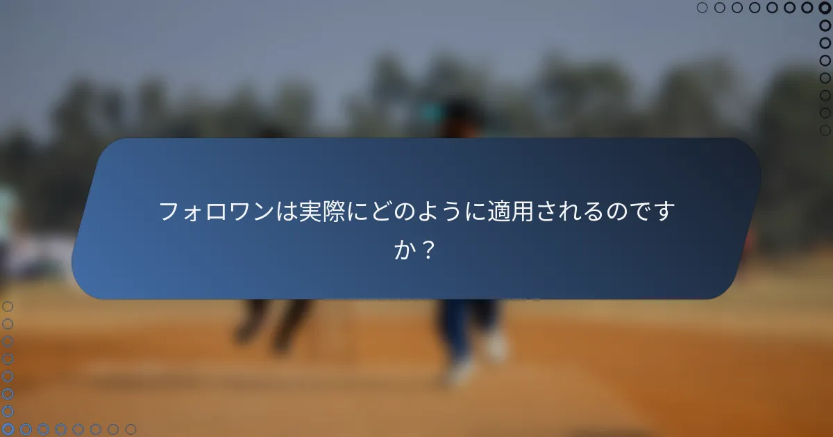 フォロワンは実際にどのように適用されるのですか？