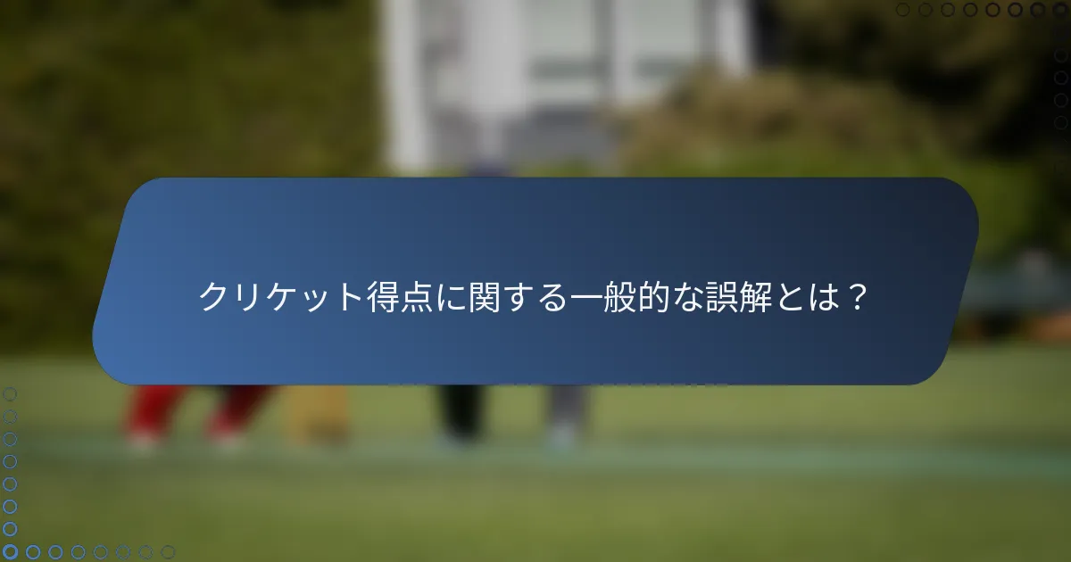 クリケット得点に関する一般的な誤解とは？