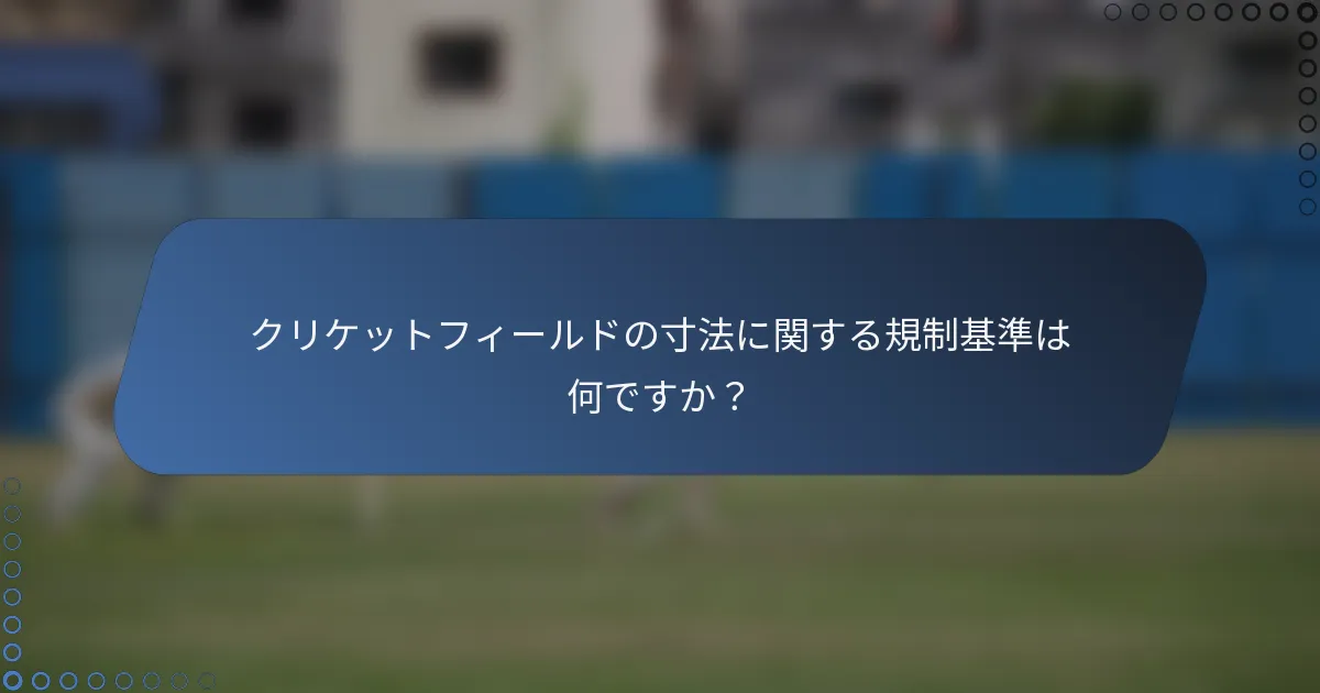 クリケットフィールドの寸法に関する規制基準は何ですか？