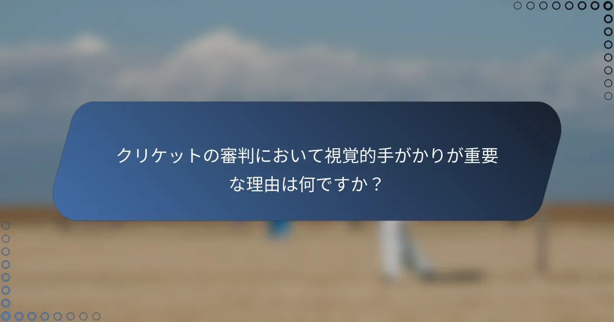 クリケットの審判において視覚的手がかりが重要な理由は何ですか？