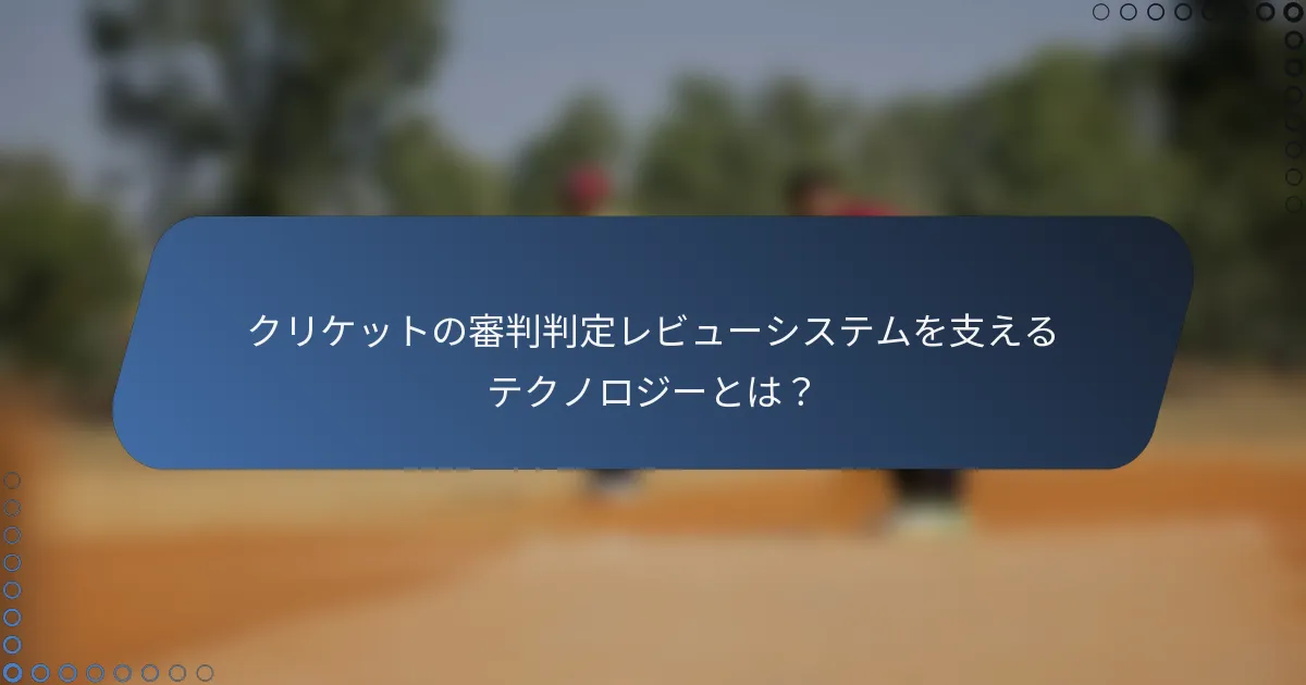 クリケットの審判判定レビューシステムを支えるテクノロジーとは？