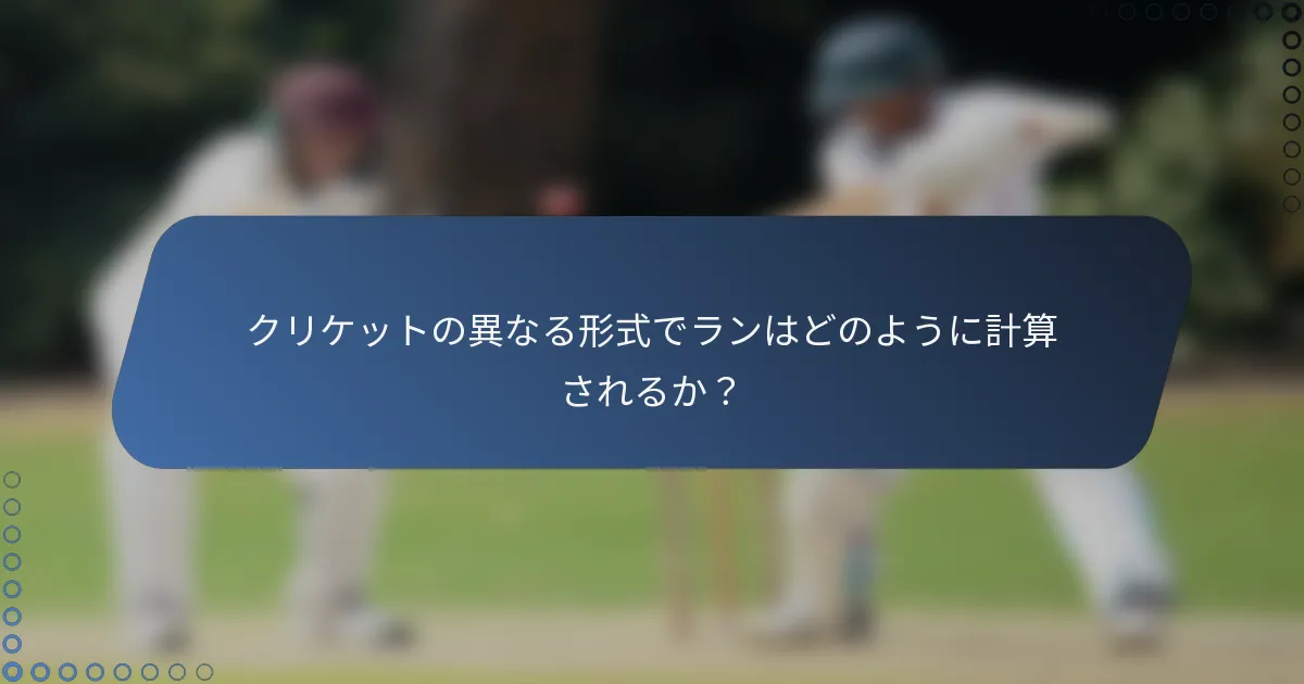 クリケットの異なる形式でランはどのように計算されるか？