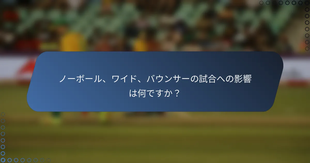 ノーボール、ワイド、バウンサーの試合への影響は何ですか？