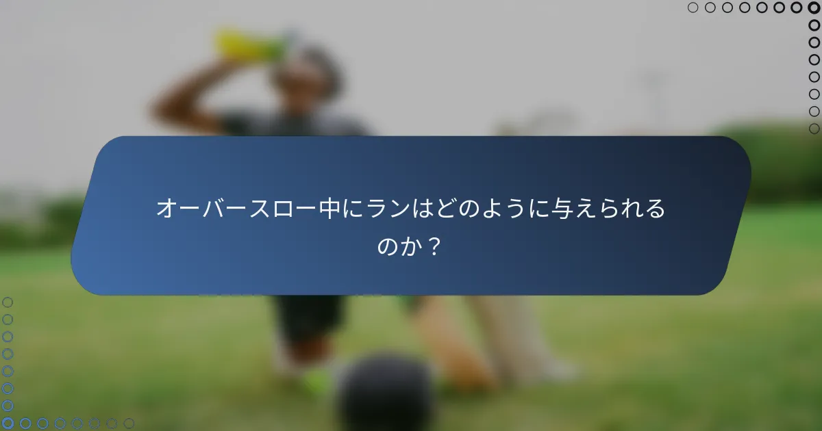 オーバースロー中にランはどのように与えられるのか？