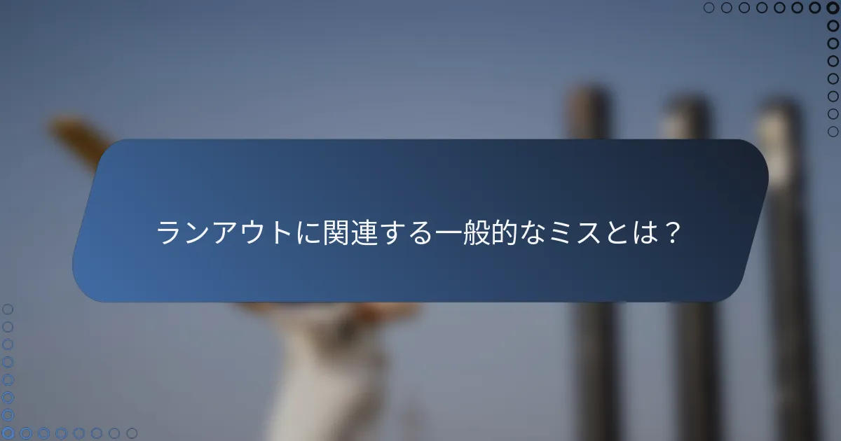 ランアウトに関連する一般的なミスとは？