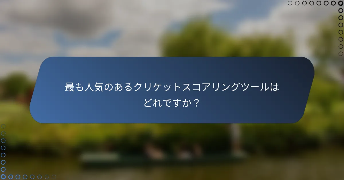 最も人気のあるクリケットスコアリングツールはどれですか？